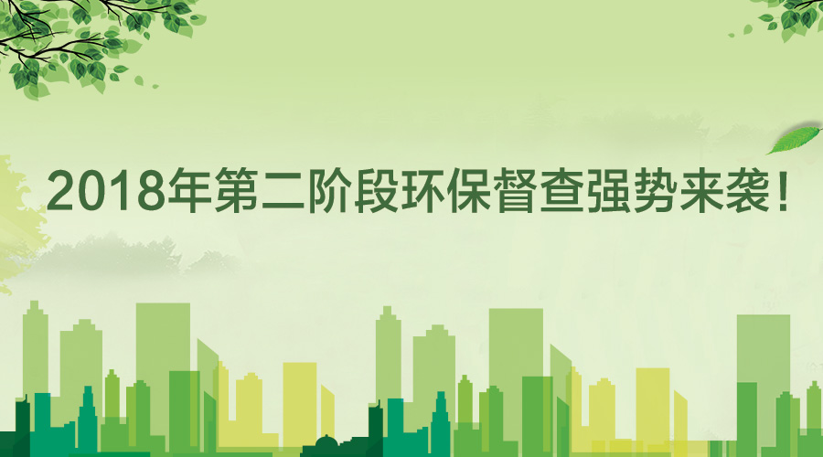 2018年第二階段環(huán)保督查強勢來襲